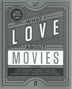 Front cover of What I Love About Movies by Little White Lies